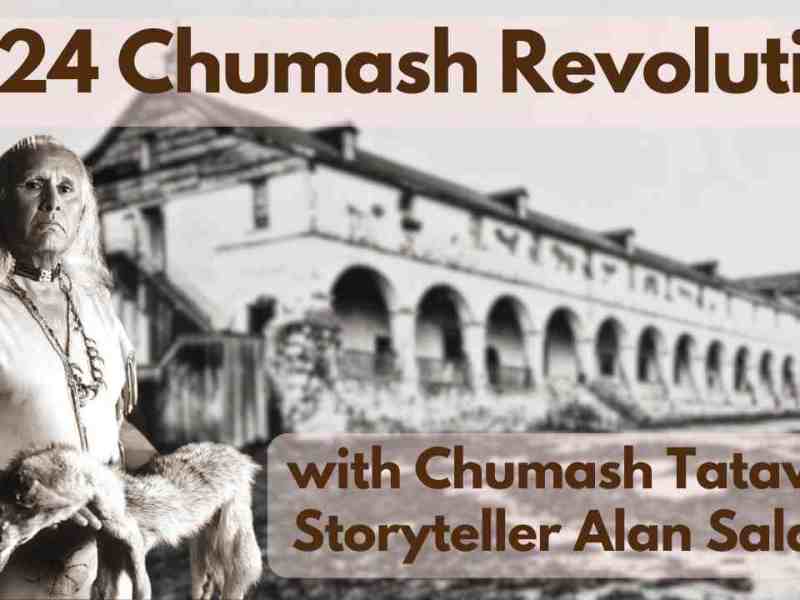 The Chumash Revolution of 1824 with Alan Salazar, Chumash-Tataviam Storyteller